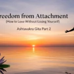 Freedom from Attachment (How to Love Without Losing Yourself) Ashtavakra Gita Part 2 Freedom from Attachment (How to Love Without Losing Yourself) Ashtavakra Gita Part 2